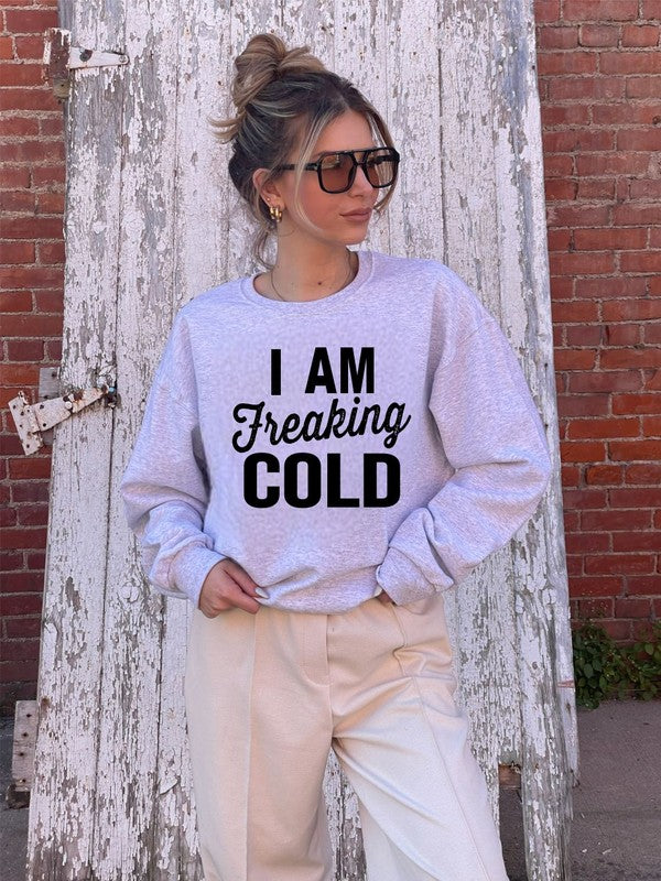 I Am Freaking Cold | Sweatshirt