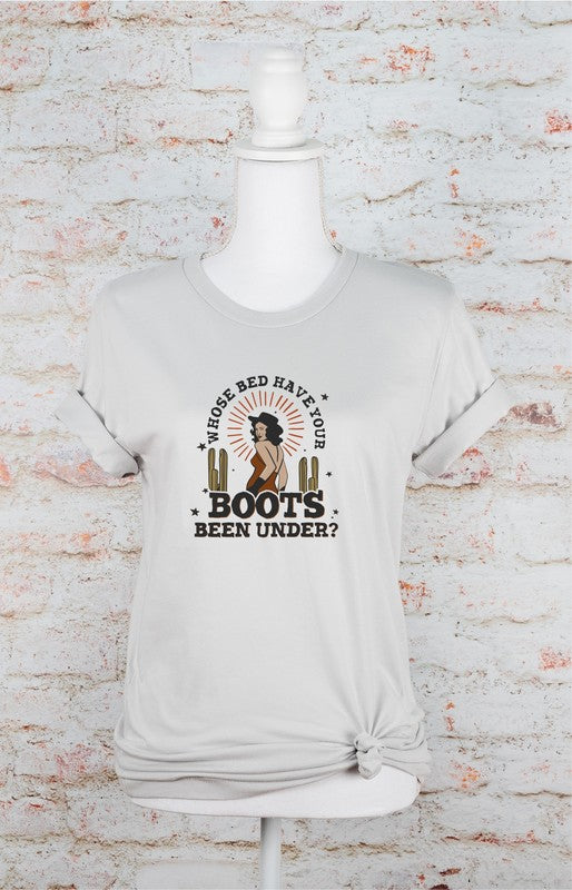 Who's Bed Have Your Boots Been Under | Graphic Tee