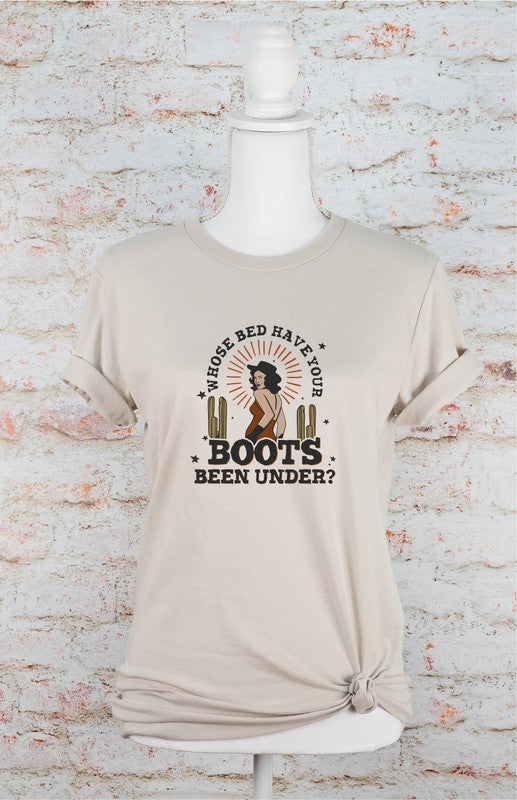 Who's Bed Have Your Boots Been Under | Graphic Tee