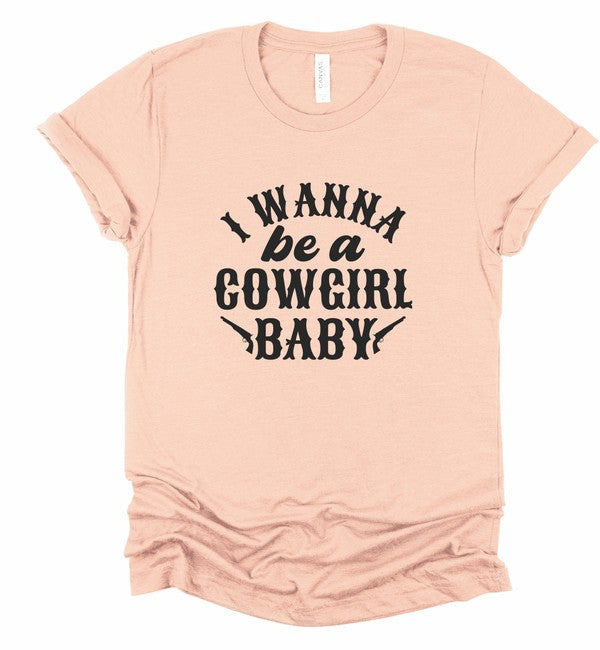 I Wanna Be a Cowgirl Baby | Graphic Tee