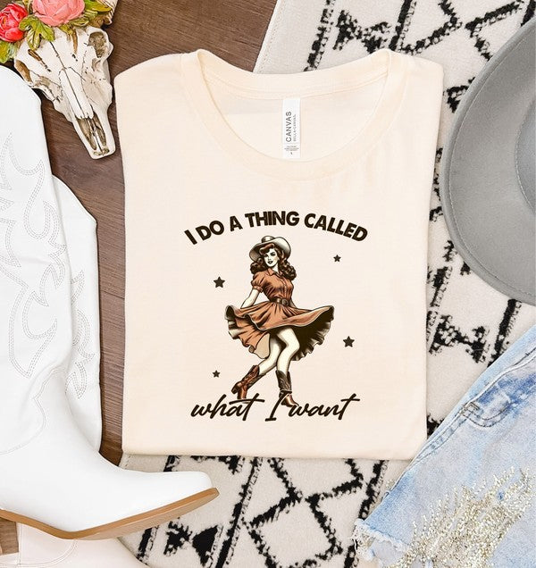 I Do A Thing Called What I Want Graphic Tee