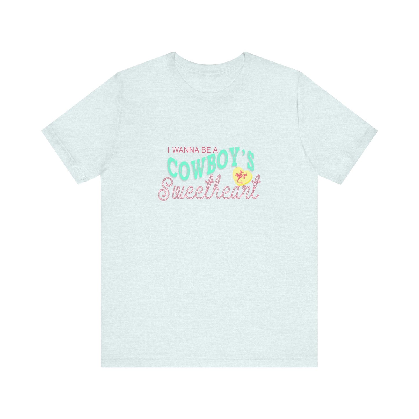I Wanna Be A Cowboy's Sweetheart | Graphic Tee