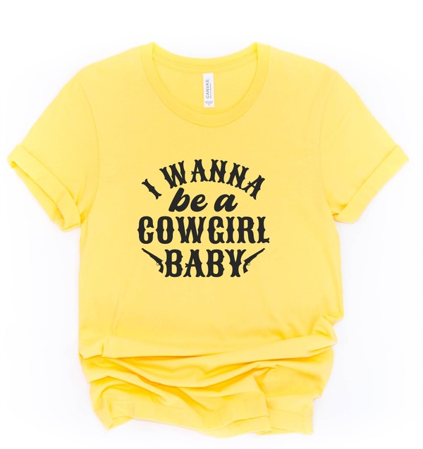 I Wanna Be a Cowgirl Baby | Graphic Tee