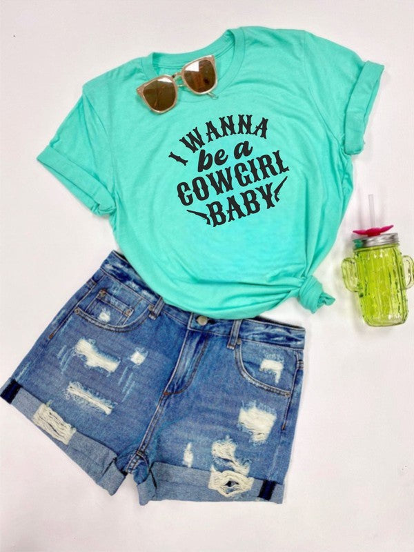I Wanna Be a Cowgirl Baby | Graphic Tee